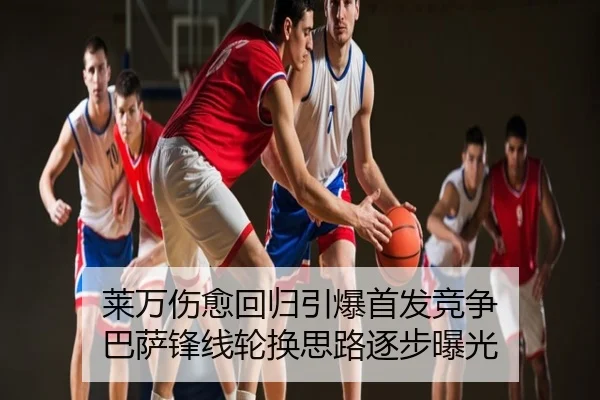 莱万伤愈回归引爆首发竞争 巴萨锋线轮换思路逐步曝光